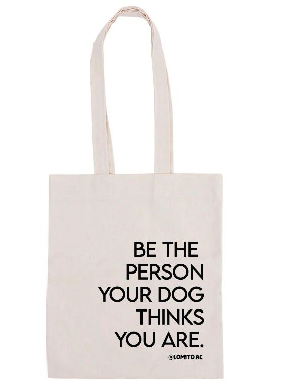 TOTE BAG BE THE PERSON YOUR DOG THINKS YOU ARE