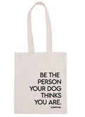 TOTE BAG BE THE PERSON YOUR DOG THINKS YOU ARE